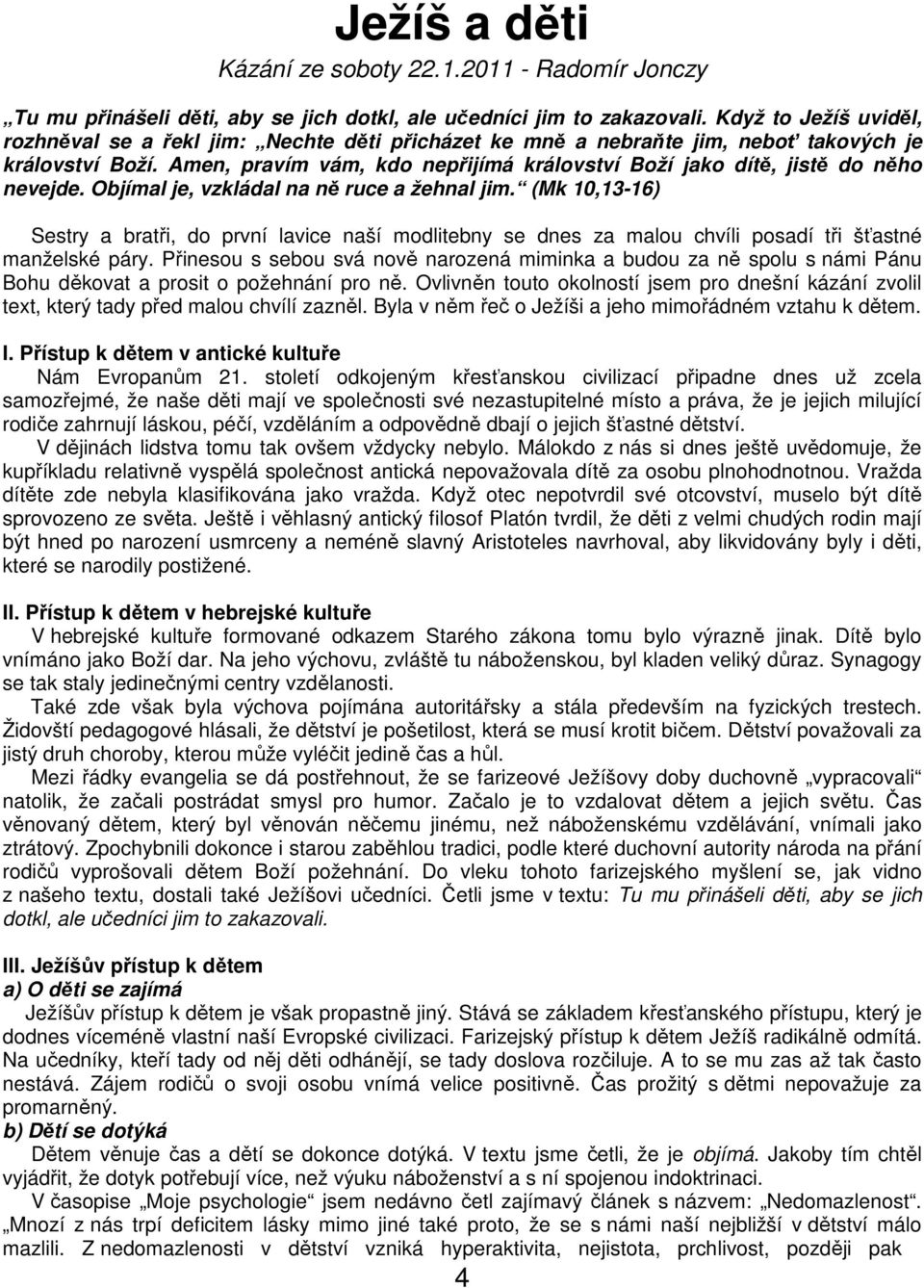 Amen, pravím vám, kdo nepřijímá království Boží jako dítě, jistě do něho nevejde. Objímal je, vzkládal na ně ruce a žehnal jim.