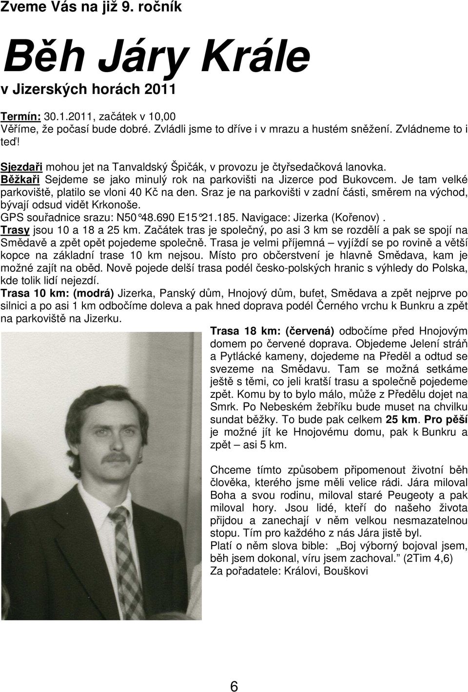 Je tam velké parkoviště, platilo se vloni 40 Kč na den. Sraz je na parkovišti v zadní části, směrem na východ, bývají odsud vidět Krkonoše. GPS souřadnice srazu: N50 48.690 E15 21.185.