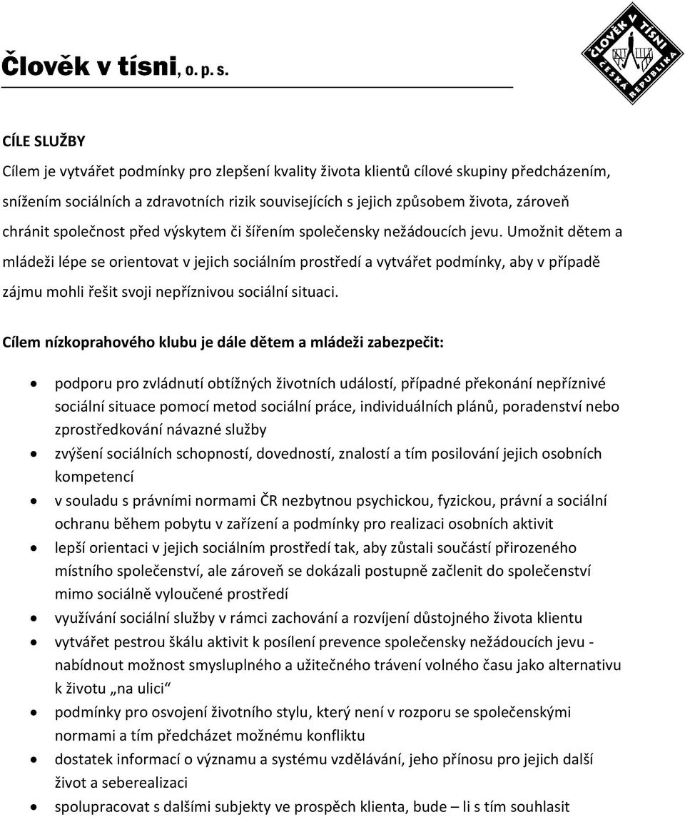 Umožnit dětem a mládeži lépe se orientovat v jejich sociálním prostředí a vytvářet podmínky, aby v případě zájmu mohli řešit svoji nepříznivou sociální situaci.