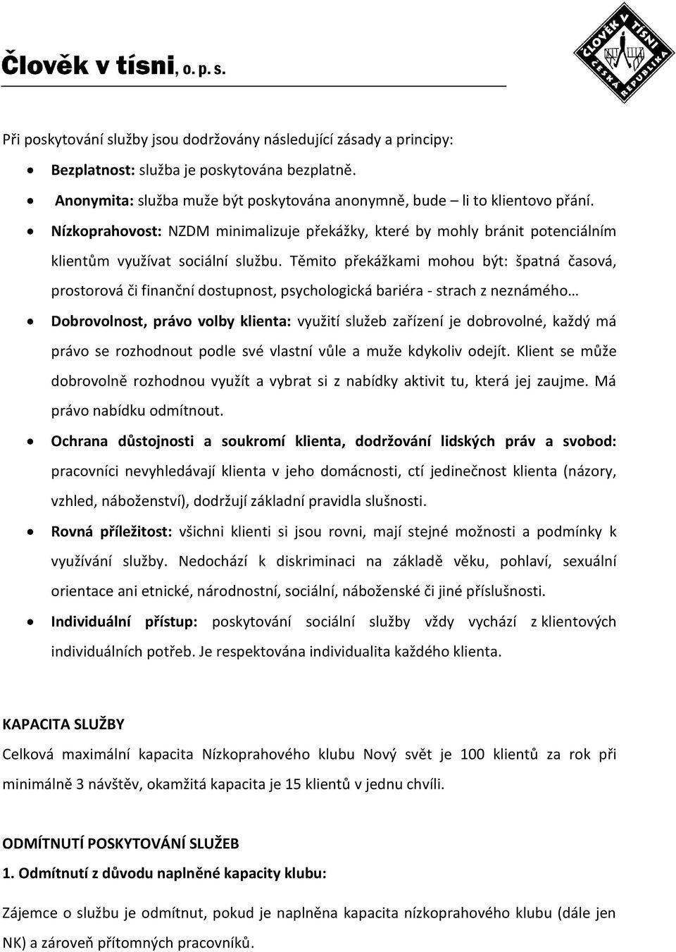 Těmito překážkami mohou být: špatná časová, prostorová či finanční dostupnost, psychologická bariéra - strach z neznámého Dobrovolnost, právo volby klienta: využití služeb zařízení je dobrovolné,