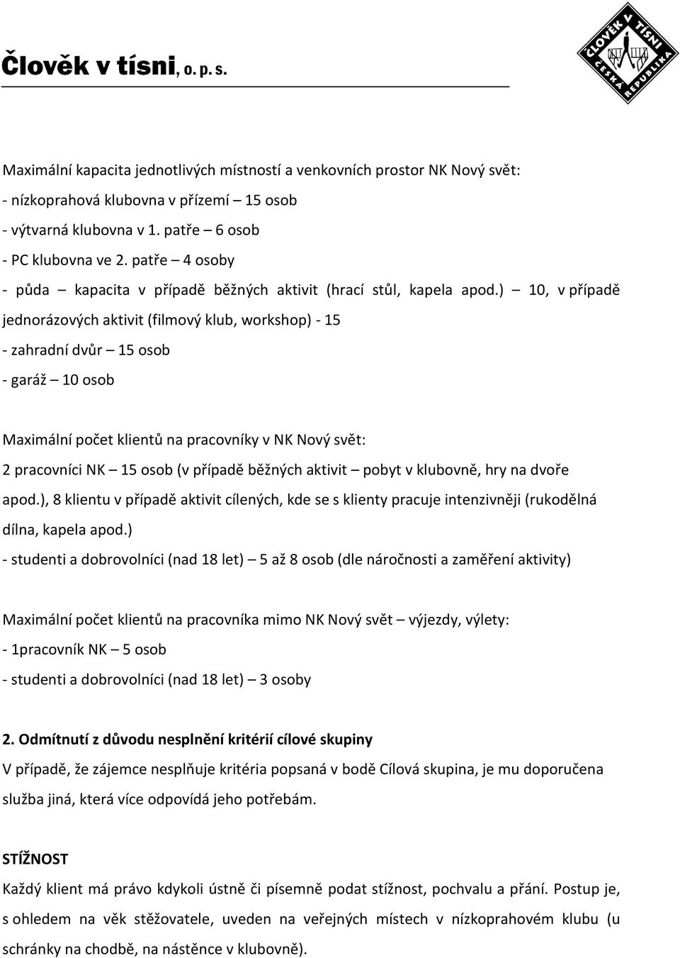 ) 10, v případě jednorázových aktivit (filmový klub, workshop) - 15 - zahradní dvůr 15 osob - garáž 10 osob Maximální počet klientů na pracovníky v NK Nový svět: 2 pracovníci NK 15 osob (v případě