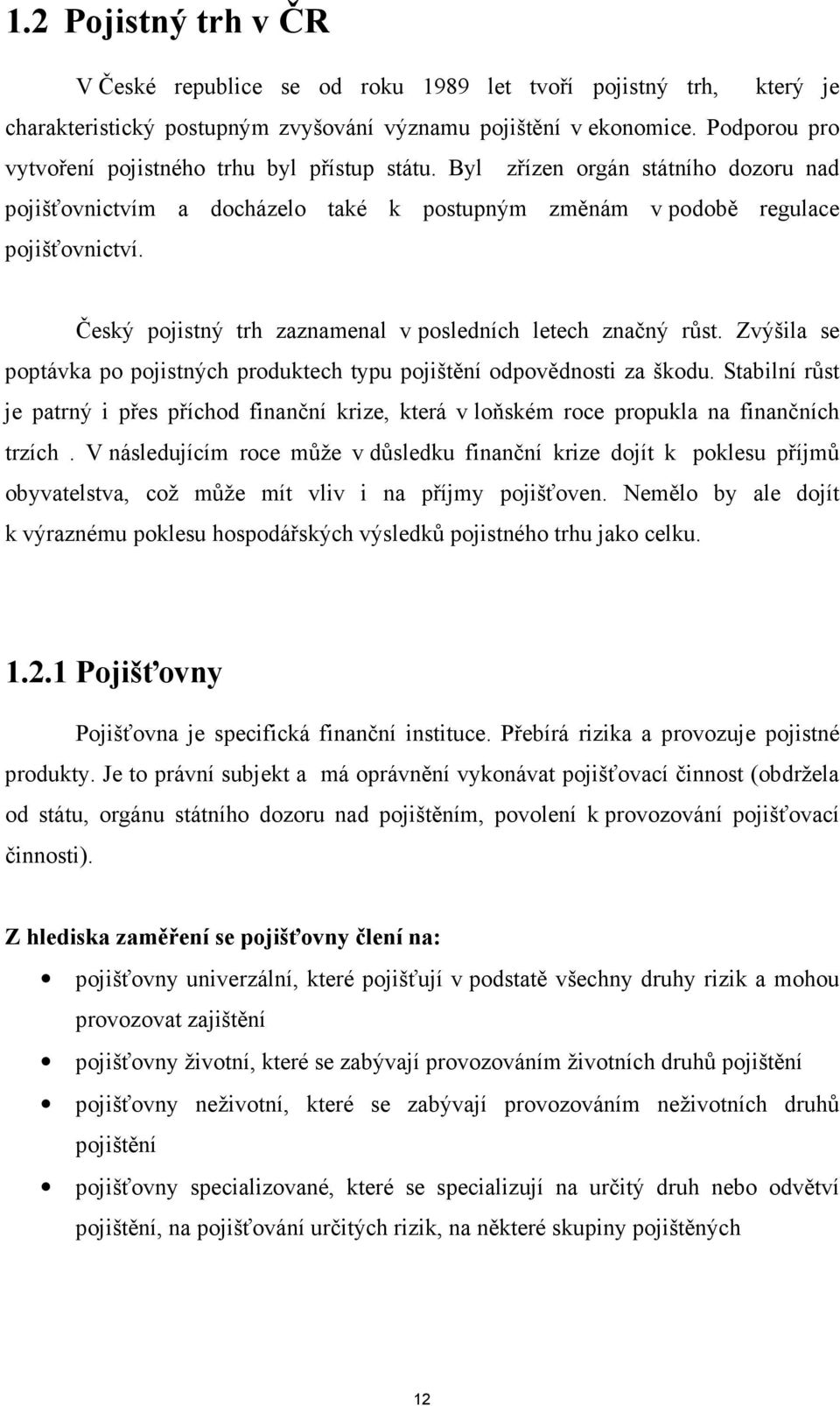 Český pojistný trh zaznamenal v posledních letech značný růst. Zvýšila se poptávka po pojistných produktech typu pojištění odpovědnosti za škodu.