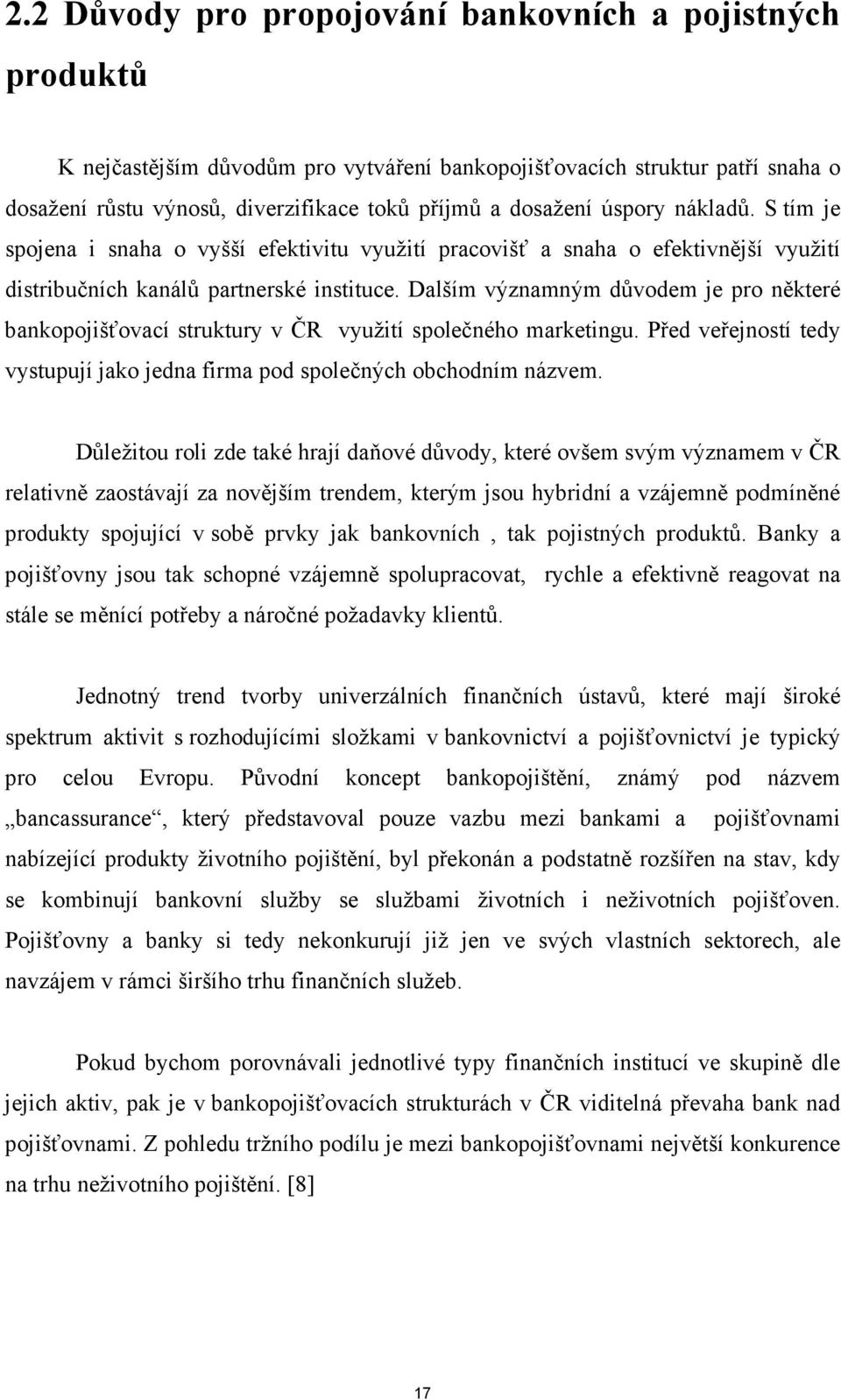 Dalším významným důvodem je pro některé bankopojišťovací struktury v ČR využití společného marketingu. Před veřejností tedy vystupují jako jedna firma pod společných obchodním názvem.