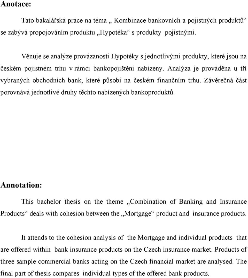 Analýza je prováděna u tří vybraných obchodních bank, které působí na českém finančním trhu. Závěrečná část porovnává jednotlivé druhy těchto nabízených bankoproduktů.