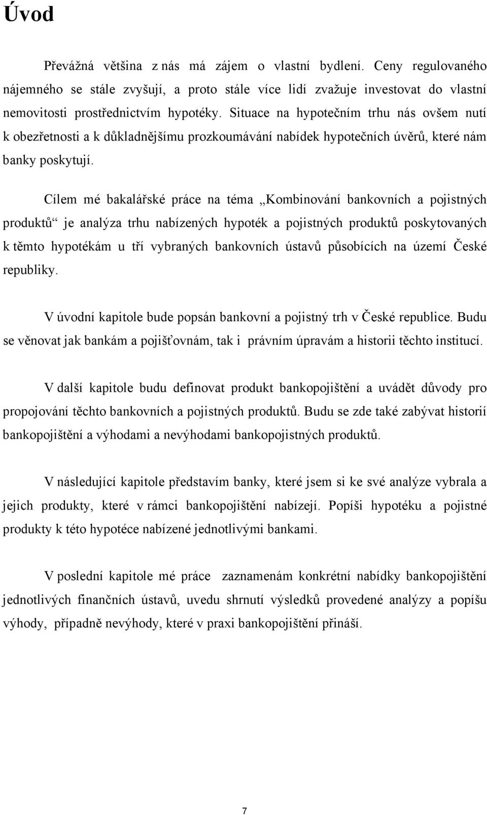 Cílem mé bakalářské práce na téma Kombinování bankovních a pojistných produktů je analýza trhu nabízených hypoték a pojistných produktů poskytovaných k těmto hypotékám u tří vybraných bankovních