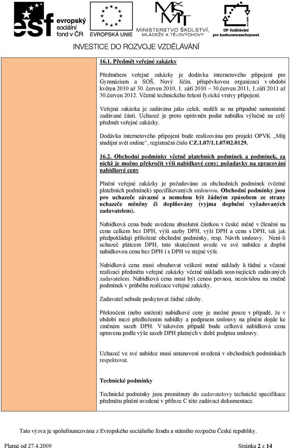 Uchazeč je proto oprávněn podat nabídku výlučně na celý předmět veřejné zakázky. Dodávka internetového připojení bude realizována pro projekt OPVK Můj studijní svět online, registrační číslo CZ.1.