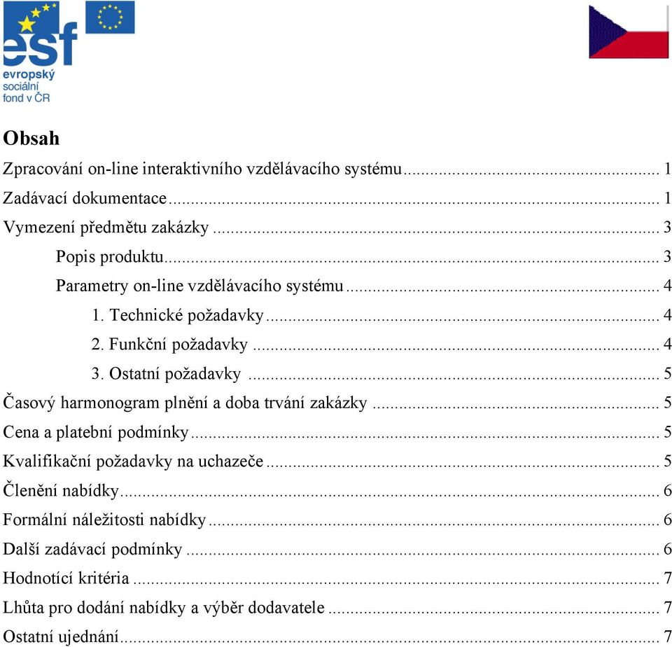 .. 5 Časový harmonogram plnění a doba trvání zakázky... 5 Cena a platební podmínky... 5 Kvalifikační požadavky na uchazeče... 5 Členění nabídky.