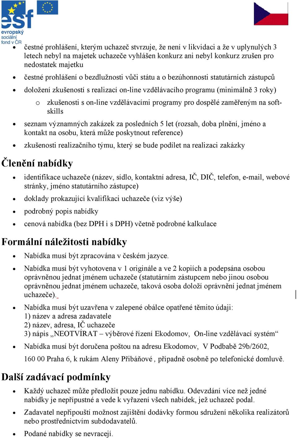 dospělé zaměřeným na softskills seznam významných zakázek za posledních 5 let (rozsah, doba plnění, jméno a kontakt na osobu, která může poskytnout reference) zkušenosti realizačního týmu, který se