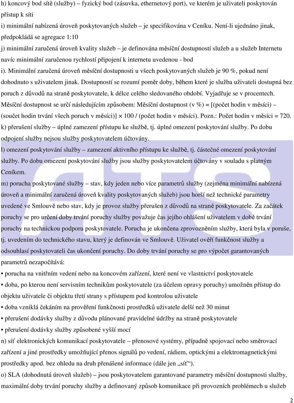 připojení k internetu uvedenou - bod i). Minimální zaručená úroveň měsíční dostupnosti u všech poskytovaných služeb je 90 %, pokud není dohodnuto s uživatelem jinak.
