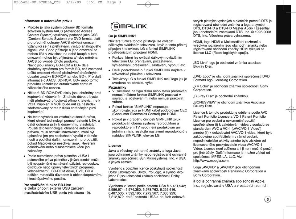 Scrable System) pro DVD formát, platí pro předmět ochrany AACS některá omezení vztahující se na přehrávání, výstup analogového signálu atd.