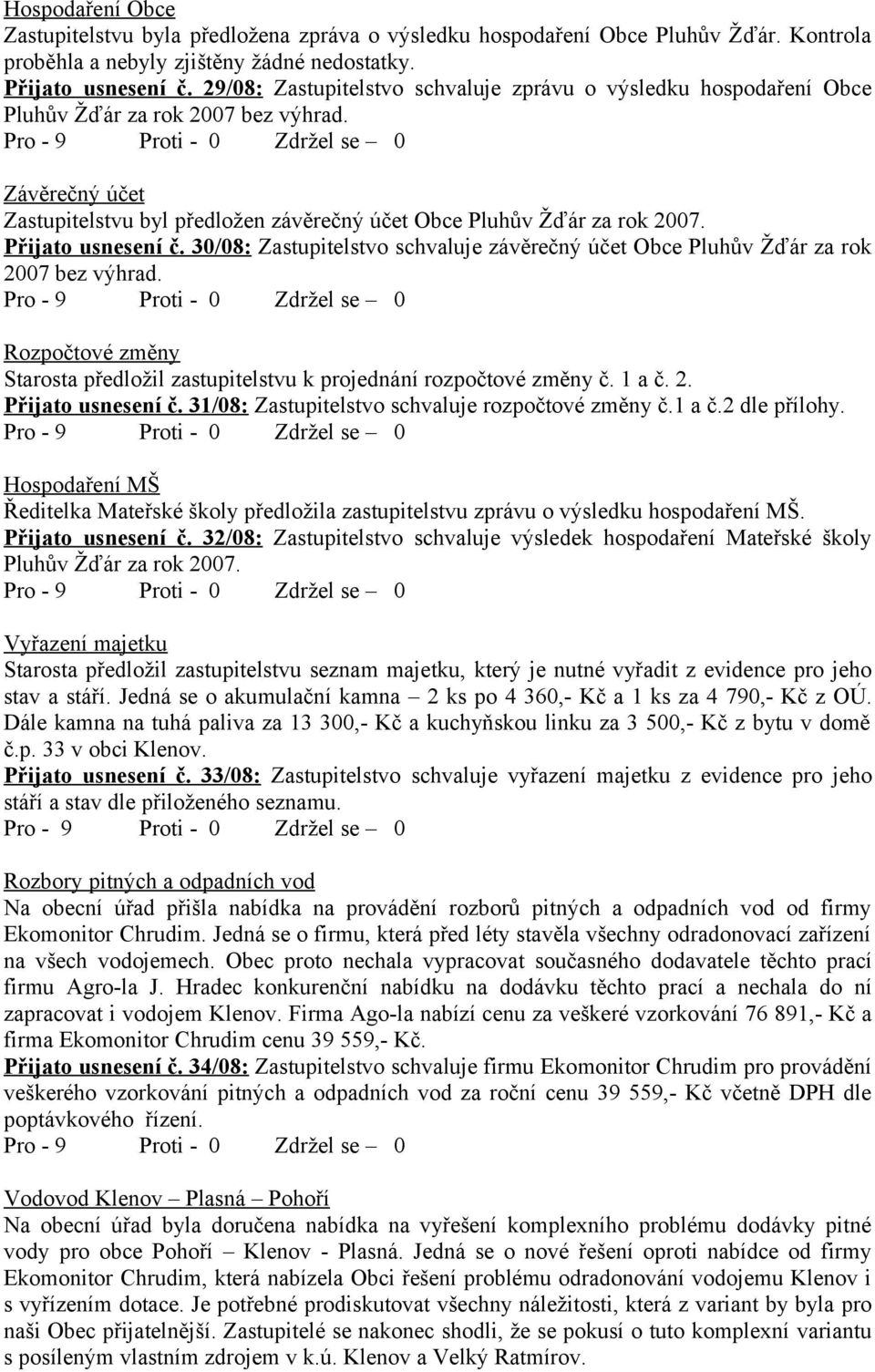 Přijato usnesení č. 30/08: Zastupitelstvo schvaluje závěrečný účet Obce Pluhův Žďár za rok 2007 bez výhrad. Rozpočtové změny Starosta předložil zastupitelstvu k projednání rozpočtové změny č. 1 a č.