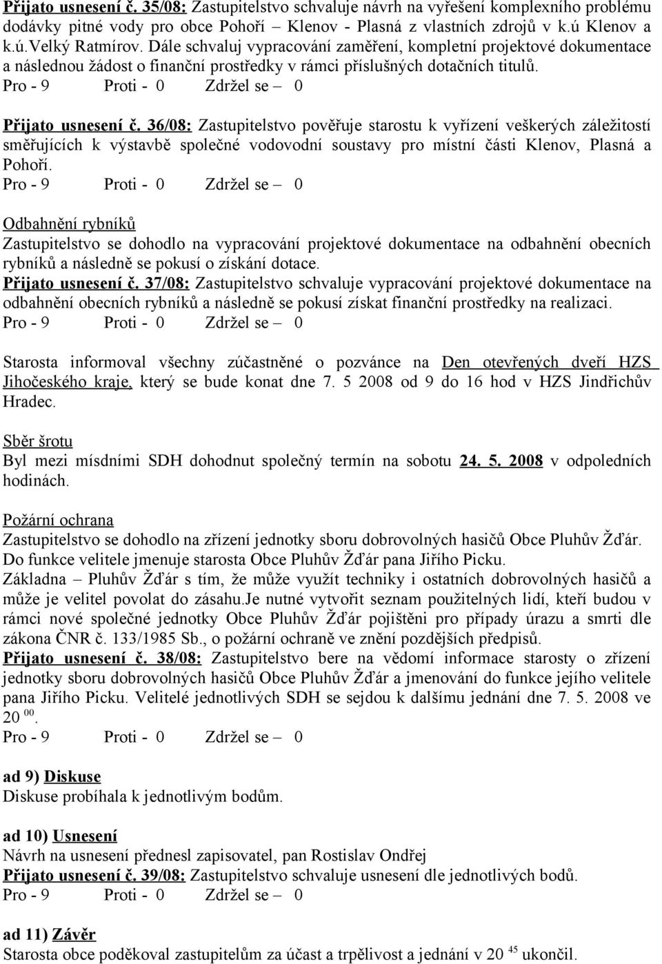 36/08: Zastupitelstvo pověřuje starostu k vyřízení veškerých záležitostí směřujících k výstavbě společné vodovodní soustavy pro místní části Klenov, Plasná a Pohoří.