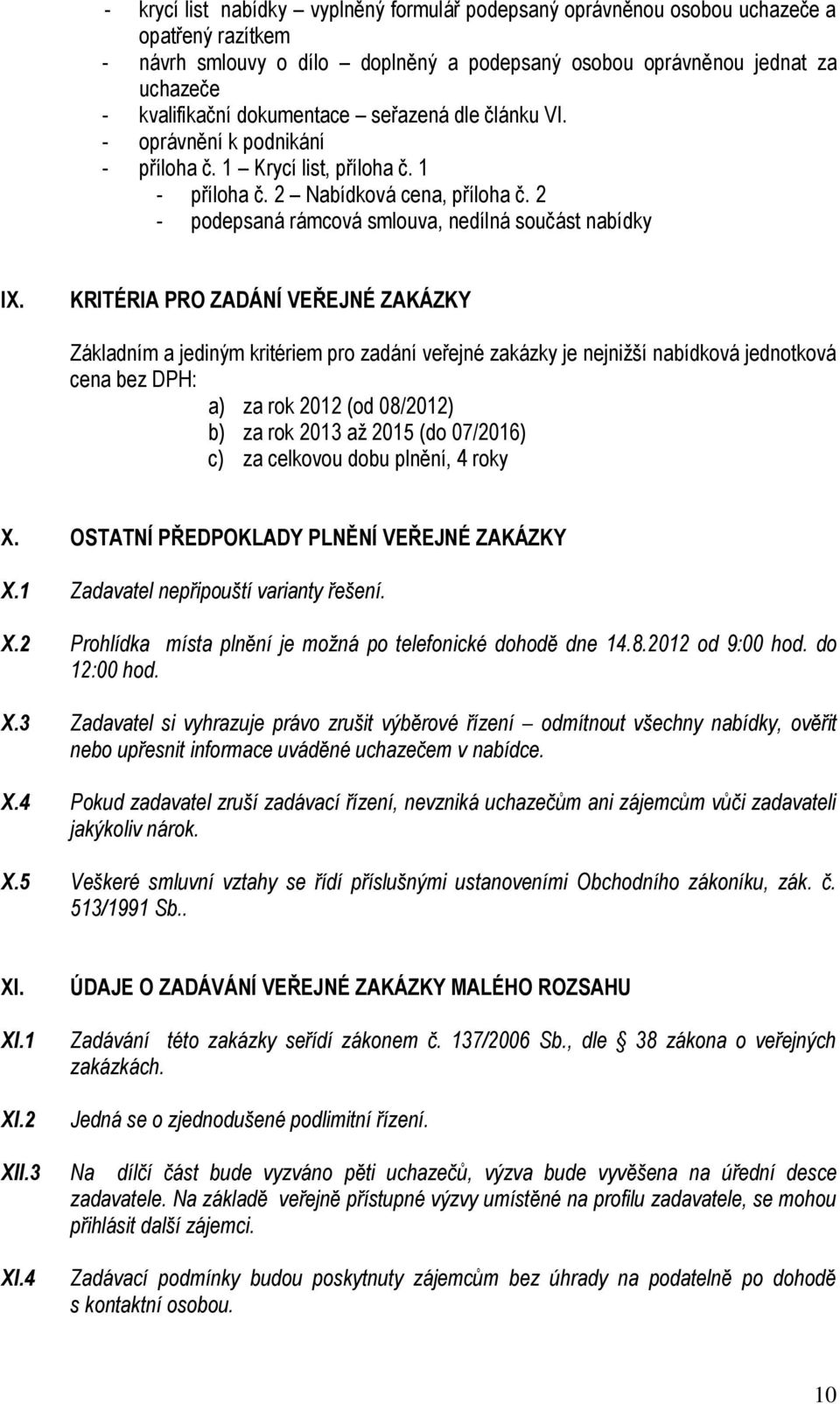 KRITÉRIA PRO ZADÁNÍ VEŘEJNÉ ZAKÁZKY Základním a jediným kritériem pro zadání veřejné zakázky je nejnižší nabídková jednotková cena bez DPH: a) za rok 212 (od 8/212) b) za rok 213 až 215 (do 7/216) c)