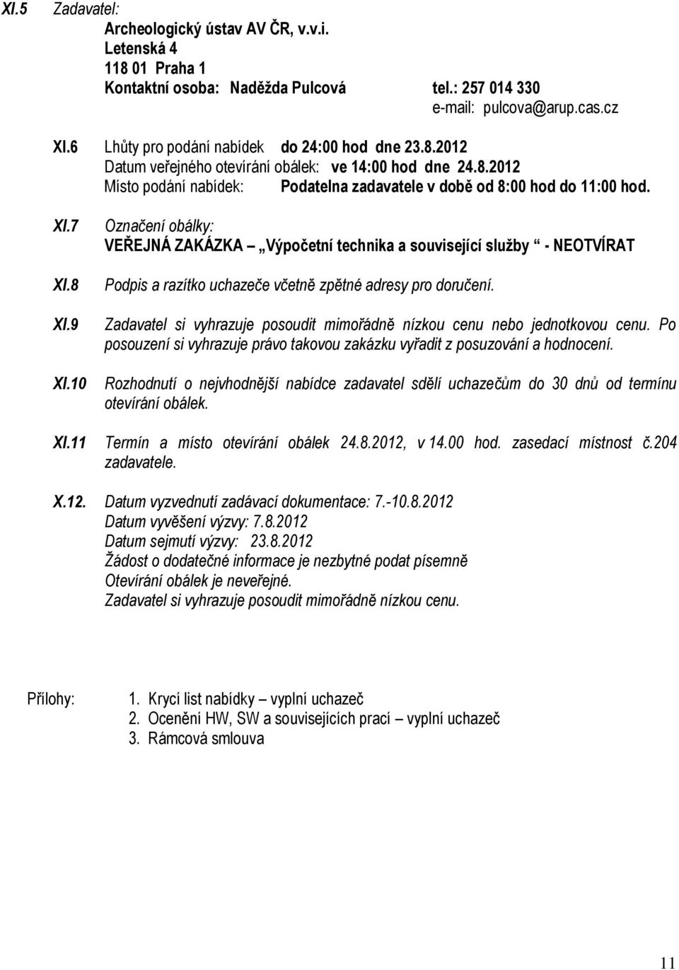 1 Označení obálky: VEŘEJNÁ ZAKÁZKA Výpočetní technika a související služby - NEOTVÍRAT Podpis a razítko uchazeče včetně zpětné adresy pro doručení.