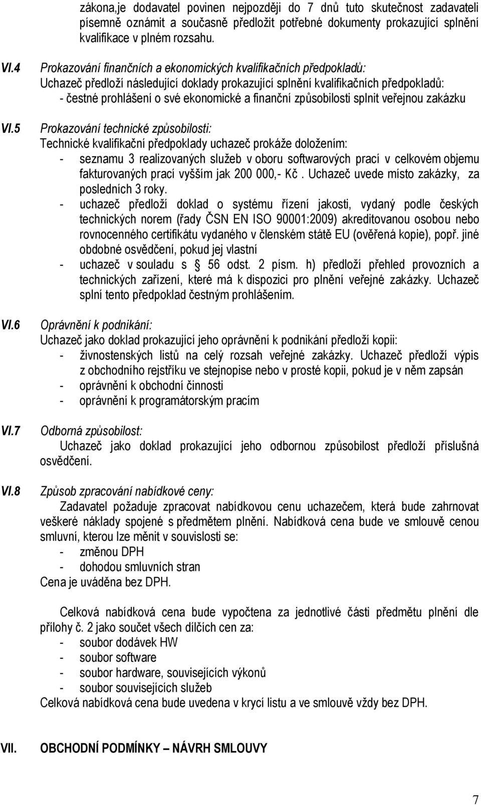 finanční způsobilosti splnit veřejnou zakázku Prokazování technické způsobilosti: Technické kvalifikační předpoklady uchazeč prokáže doložením: - seznamu 3 realizovaných služeb v oboru softwarových