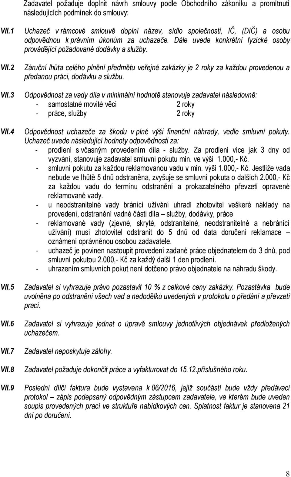 Záruční lhůta celého plnění předmětu veřejné zakázky je 2 roky za každou provedenou a předanou práci, dodávku a službu.