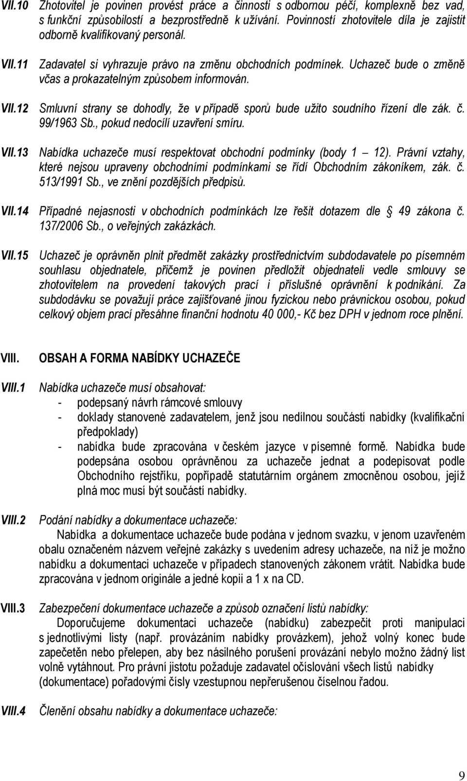 12 Smluvní strany se dohodly, že v případě sporů bude užito soudního řízení dle zák. č. 99/1963 Sb., pokud nedocílí uzavření smíru. VII.