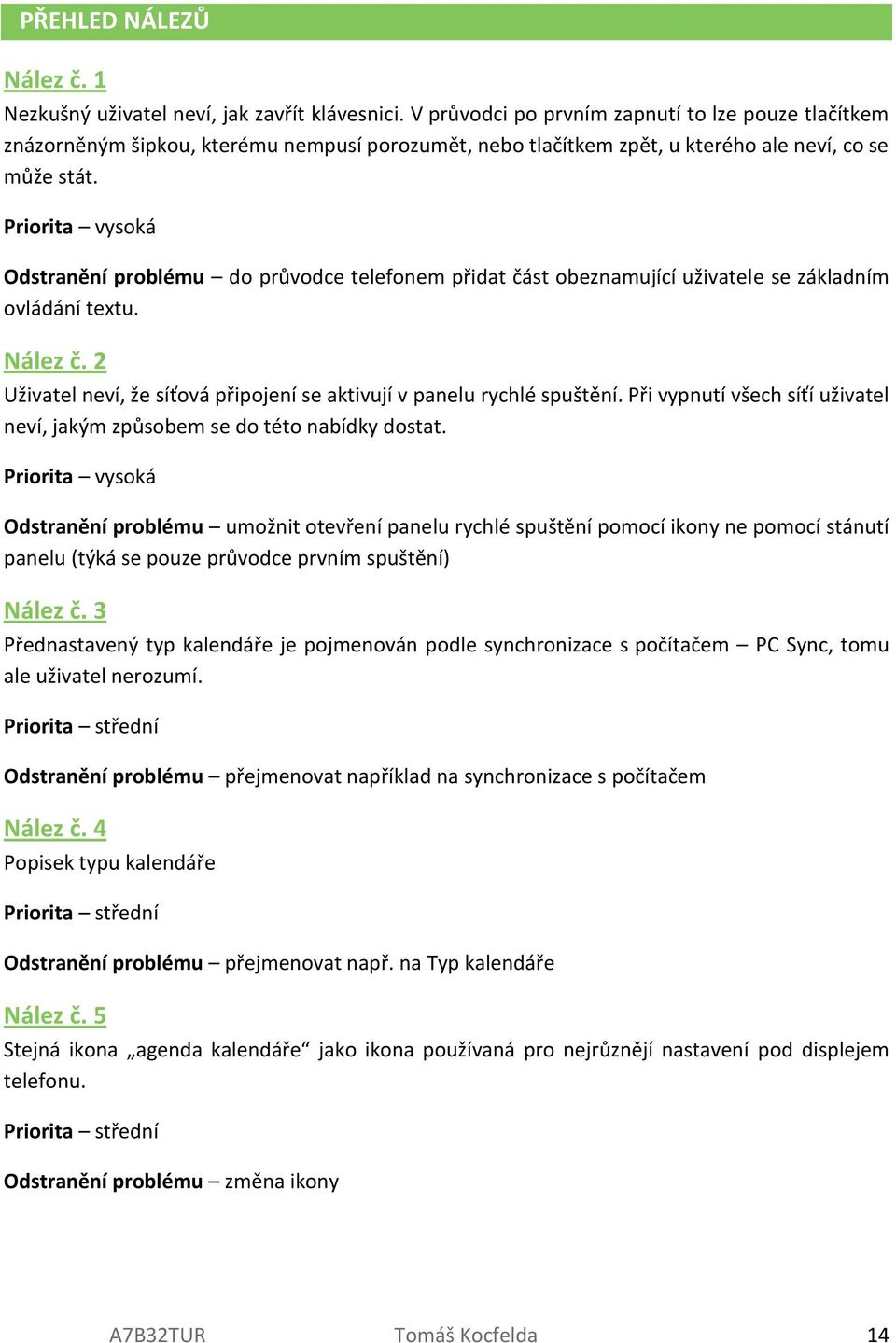 Priorita vysoká Odstranění problému do průvodce telefonem přidat část obeznamující uživatele se základním ovládání textu. Nález č.
