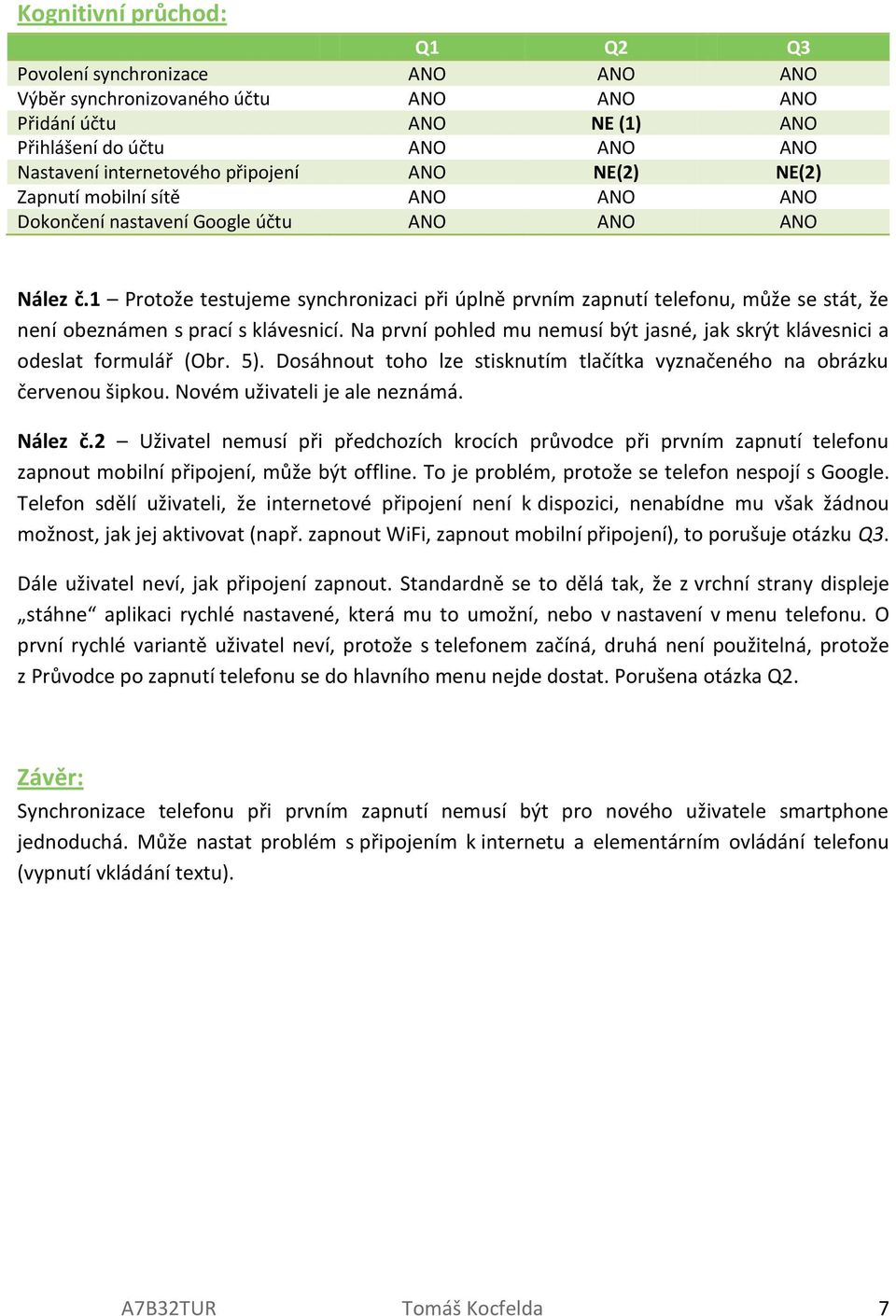 1 Protože testujeme synchronizaci při úplně prvním zapnutí telefonu, může se stát, že není obeznámen s prací s klávesnicí.