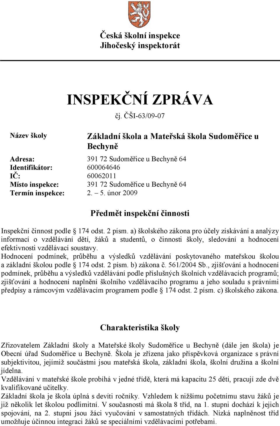 inspekce: 2. 5. únor 2009 Předmět inspekční činnosti Inspekční činnost podle 174 odst. 2 písm.