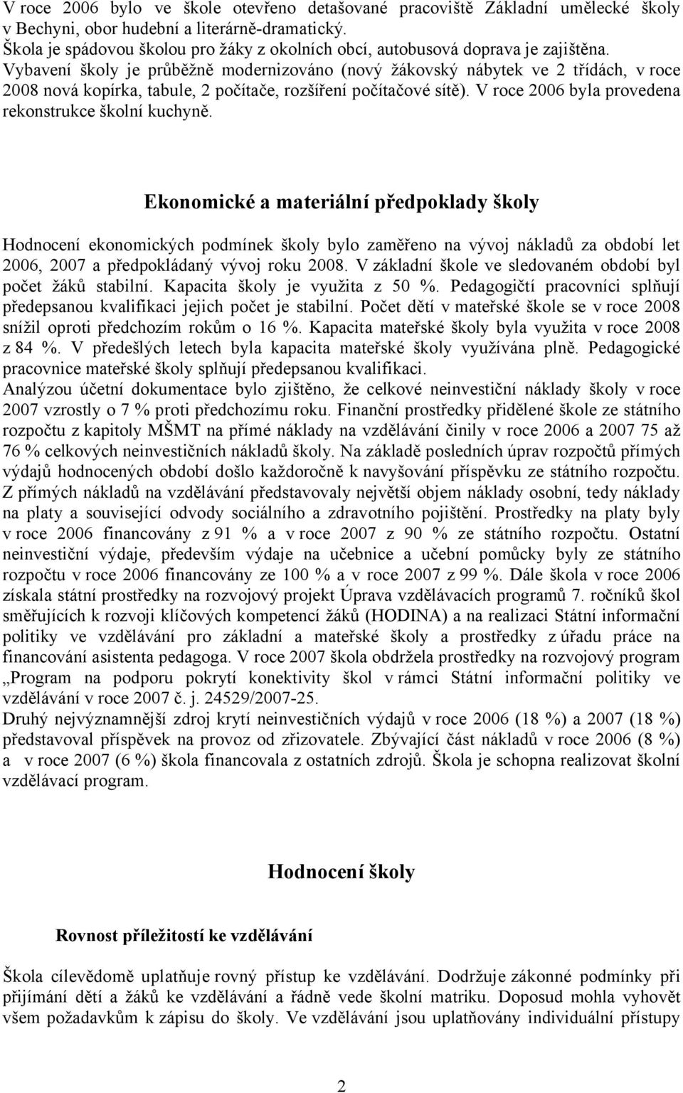 Vybavení školy je průběžně modernizováno (nový žákovský nábytek ve 2 třídách, v roce 2008 nová kopírka, tabule, 2 počítače, rozšíření počítačové sítě).