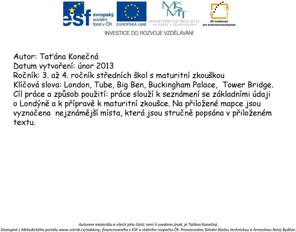 Cíl práce a způsob použití: práce slouží k seznámení se základními údaji o Londýně a k přípravě k maturitní zkoušce.