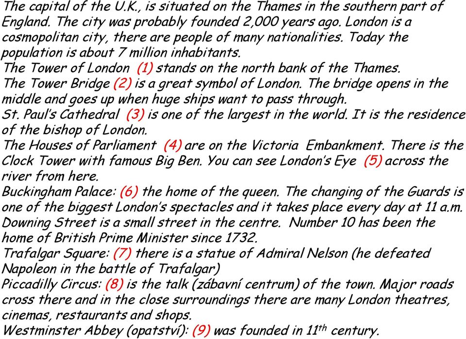 The Tower Bridge (2) is a great symbol of London. The bridge opens in the middle and goes up when huge ships want to pass through. St. Paul s Cathedral (3) is one of the largest in the world.