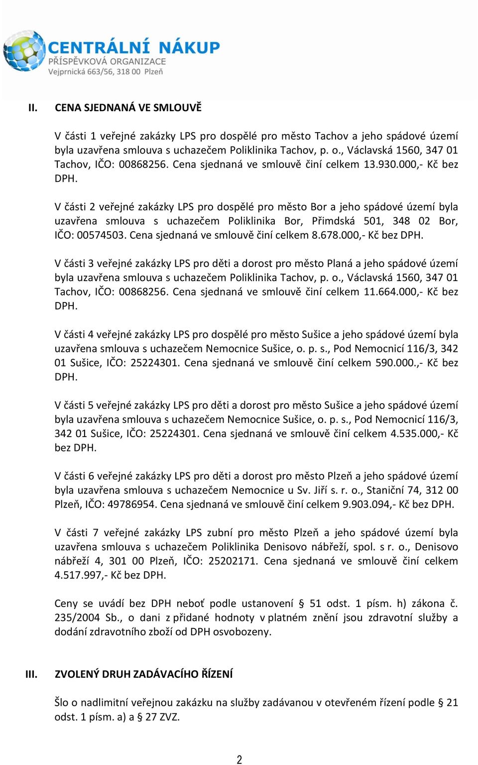 V části 2 veřejné zakázky LPS pro dospělé pro město Bor a jeho spádové území byla uzavřena smlouva s m Poliklinika Bor, Přimdská 501, 348 02 Bor, IČO: 00574503. Cena sjednaná ve smlouvě činí celkem 8.