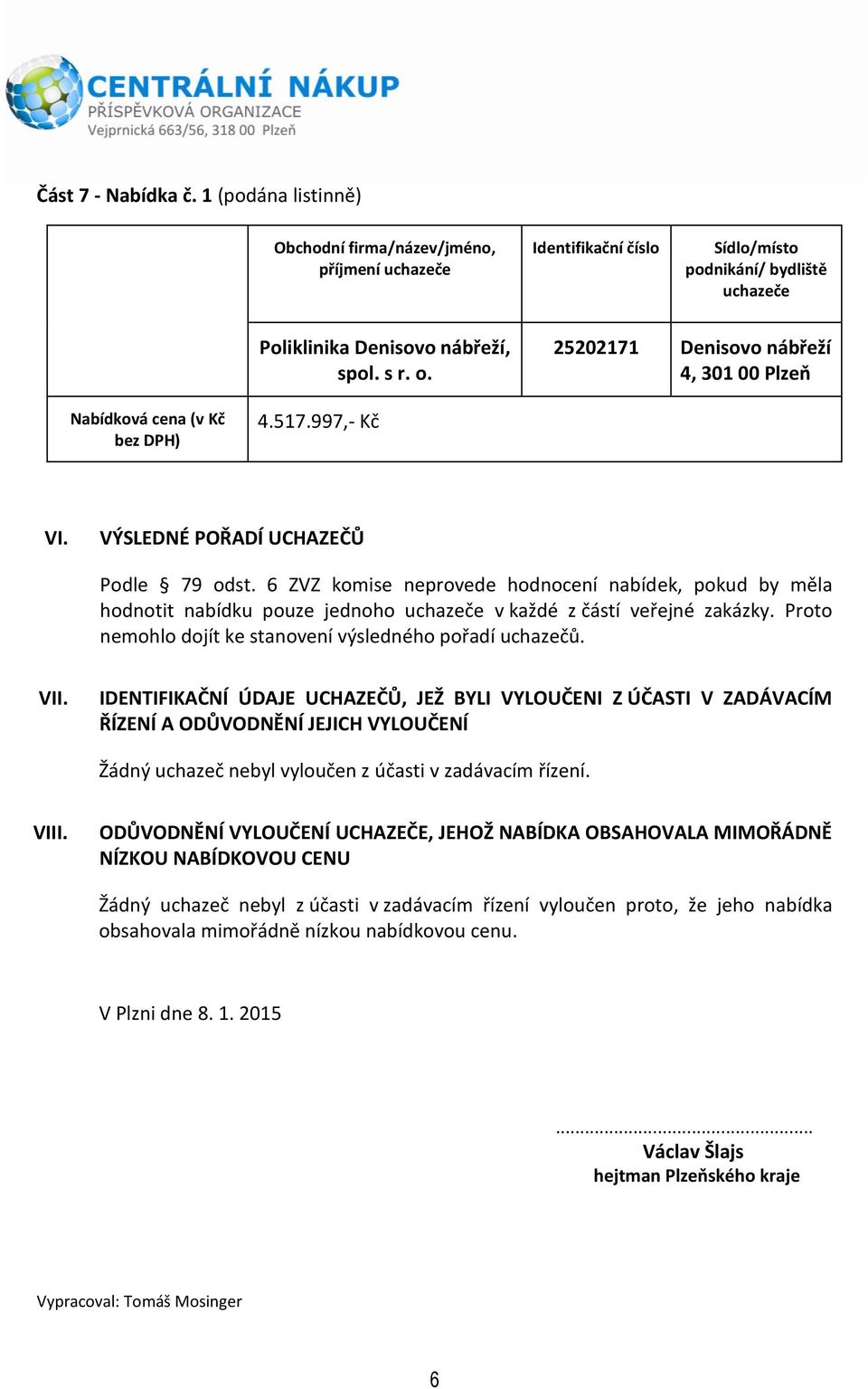 IDENTIFIKAČNÍ ÚDAJE UCHAZEČŮ, JEŽ BYLI VYLOUČENI Z ÚČASTI V ZADÁVACÍM ŘÍZENÍ A ODŮVODNĚNÍ JEJICH VYLOUČENÍ Žádný uchazeč nebyl vyloučen z účasti v zadávacím řízení. VIII.