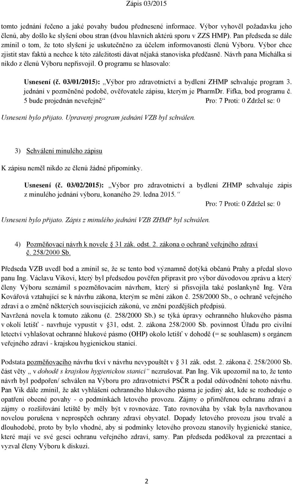 Návrh pana Michálka si nikdo z členů Výboru nepřisvojil. O programu se hlasovalo: Usnesení (č. 03/01/2015): Výbor pro zdravotnictví a bydlení ZHMP schvaluje program 3.