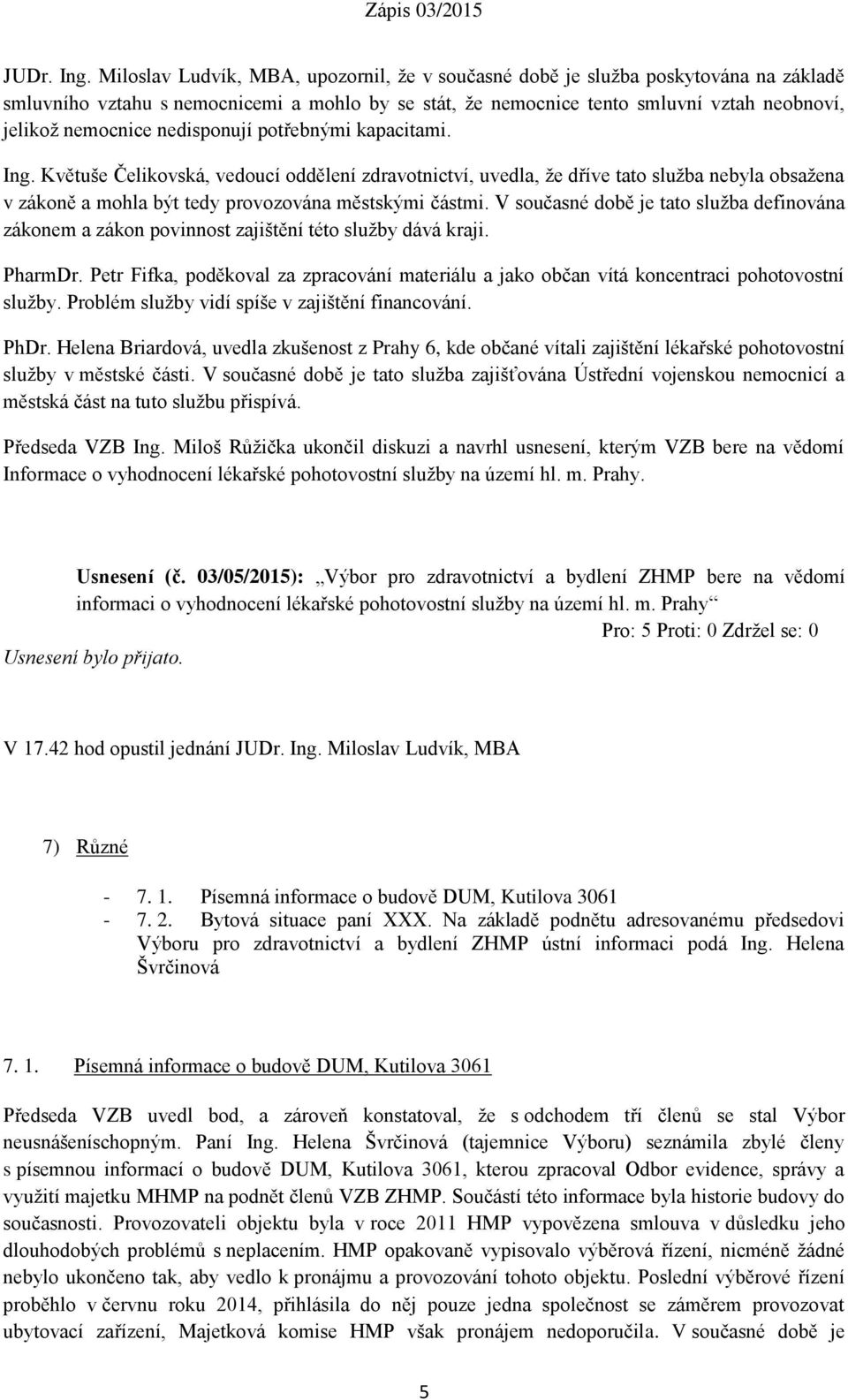 nedisponují potřebnými kapacitami. Ing. Květuše Čelikovská, vedoucí oddělení zdravotnictví, uvedla, že dříve tato služba nebyla obsažena v zákoně a mohla být tedy provozována městskými částmi.
