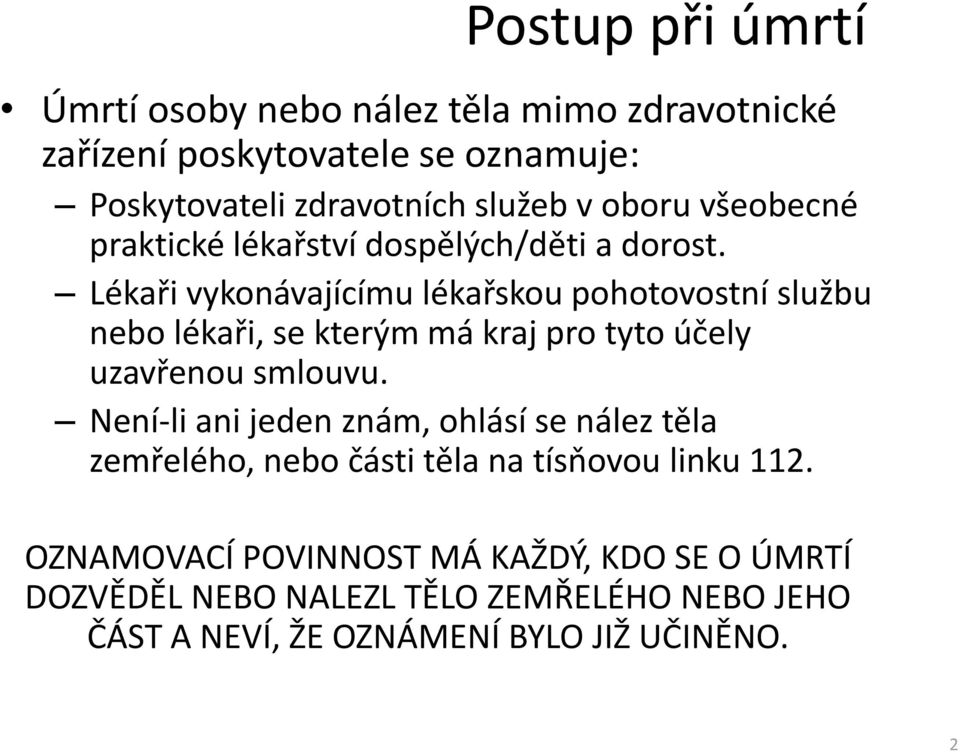 Lékaři vykonávajícímu lékařskou pohotovostní službu nebo lékaři, se kterým má kraj pro tyto účely uzavřenou smlouvu.