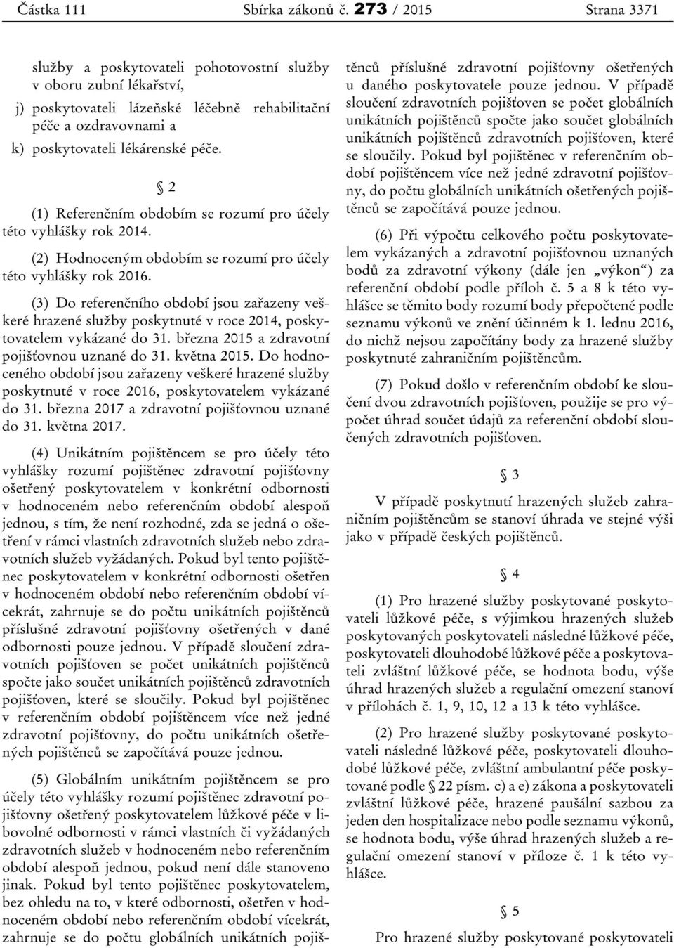 2 (1) Referenčním obdobím se rozumí pro účely této vyhlášky rok 2014. (2) Hodnoceným obdobím se rozumí pro účely této vyhlášky rok 2016.