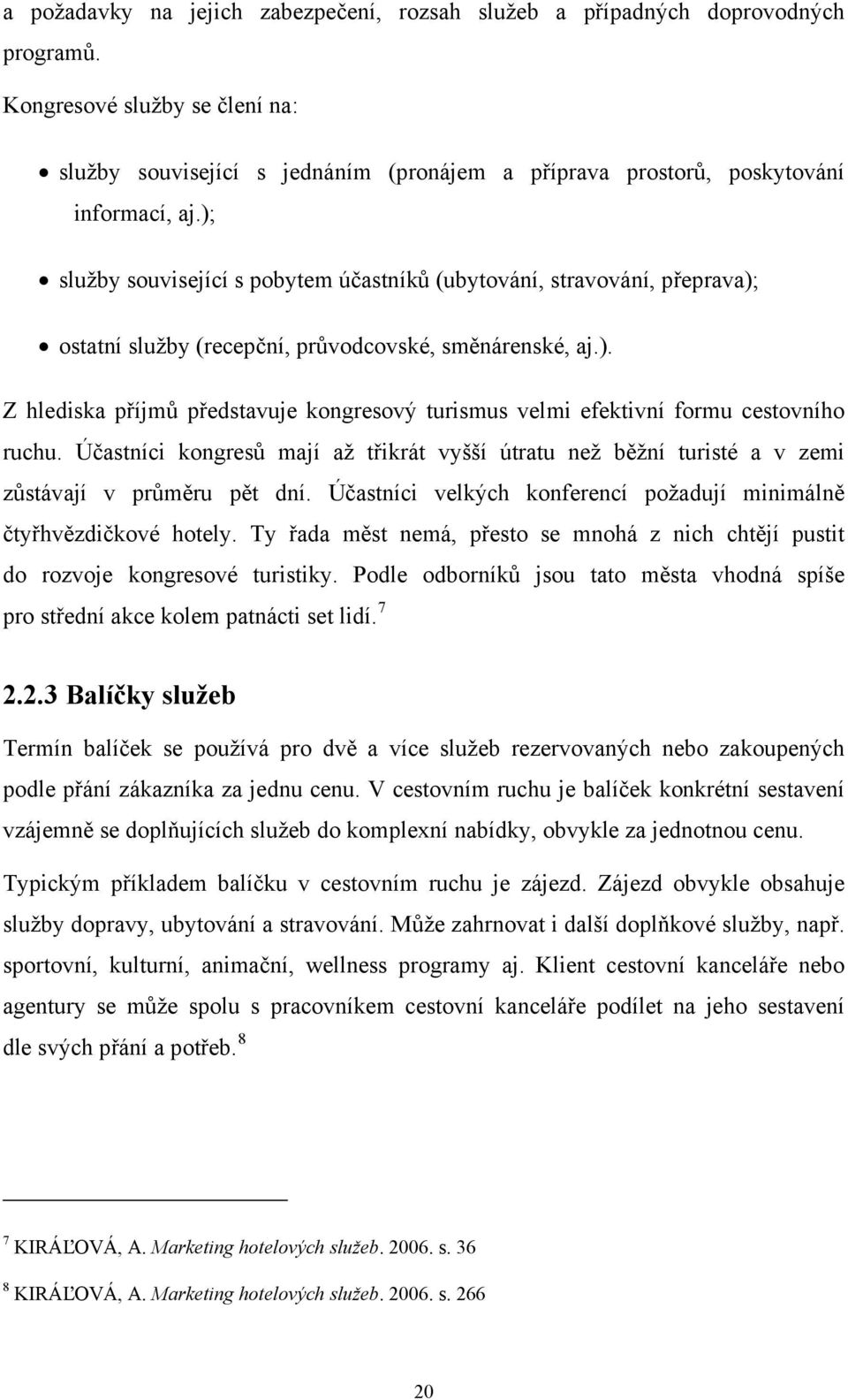 ); služby související s pobytem účastníků (ubytování, stravování, přeprava); ostatní služby (recepční, průvodcovské, směnárenské, aj.). Z hlediska příjmů představuje kongresový turismus velmi efektivní formu cestovního ruchu.