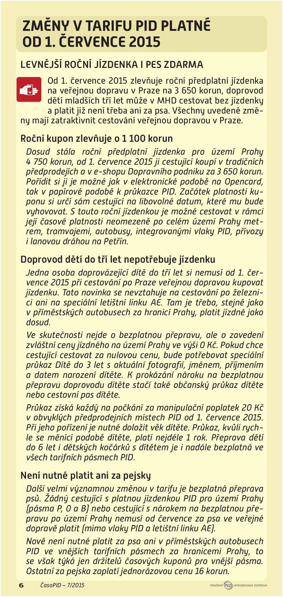 Všechny uvedené změny mají zatraktivnit cestování veřejnou dopravou v Praze. Roční kupon zlevňuje o 1 100 korun Dosud stála roční předplatní jízdenka pro území Prahy 4 750 korun, od 1.