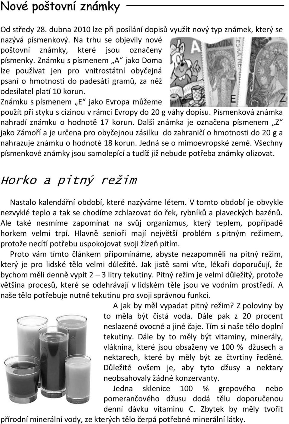 Známku s písmenem E jako Evropa můžeme použít při styku s cizinou v rámci Evropy do 20 g váhy dopisu. Písmenková známka nahradí známku o hodnotě 17 korun.