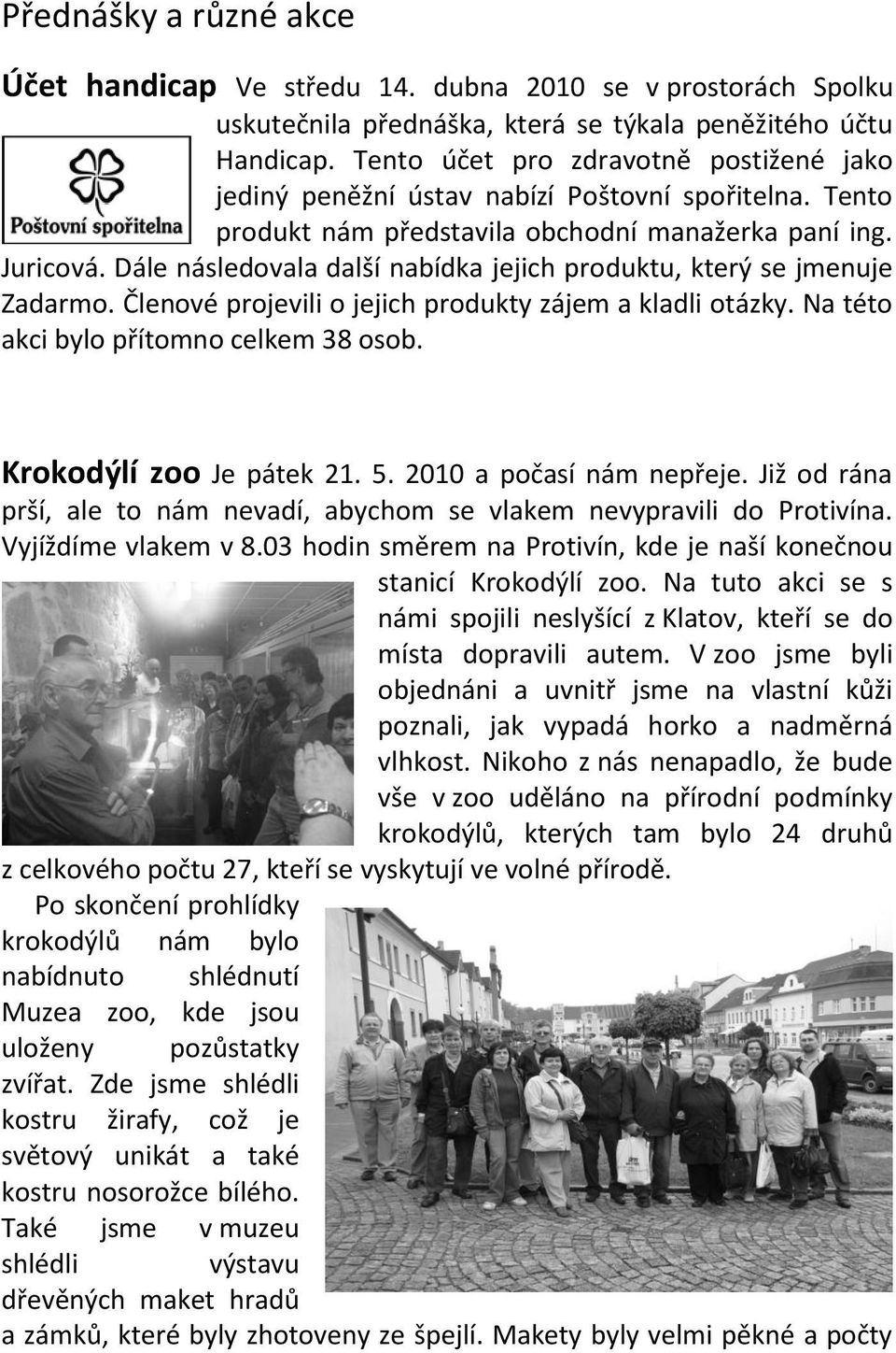 Dále následovala další nabídka jejich produktu, který se jmenuje Zadarmo. Členové projevili o jejich produkty zájem a kladli otázky. Na této akci bylo přítomno celkem 38 osob.