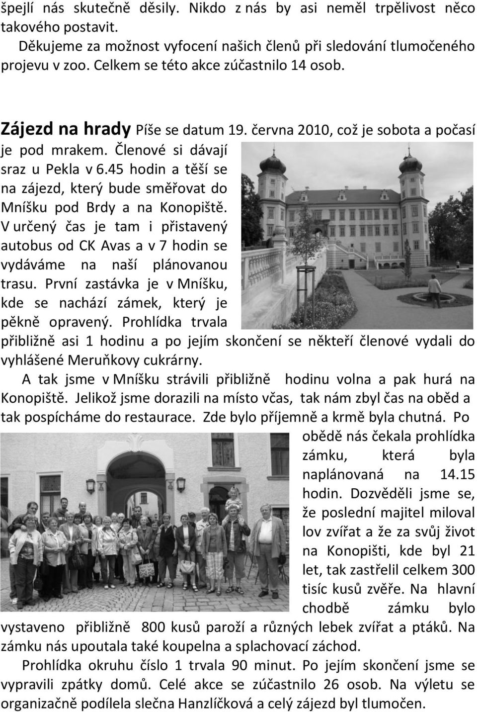 45 hodin a těší se na zájezd, který bude směřovat do Mníšku pod Brdy a na Konopiště. V určený čas je tam i přistavený autobus od CK Avas a v 7 hodin se vydáváme na naší plánovanou trasu.