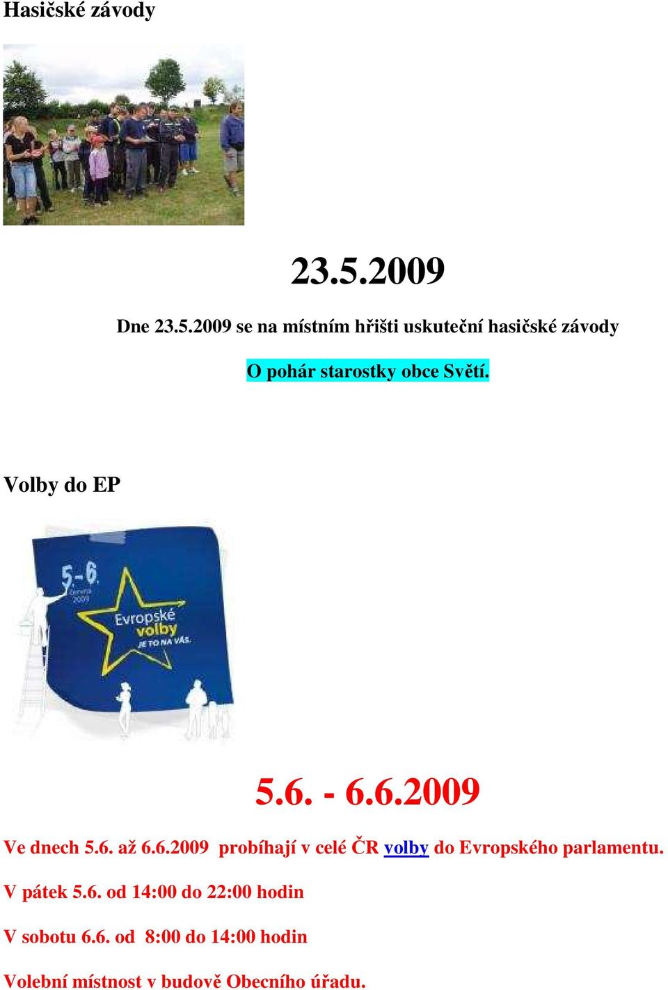 2009 se na místním hřišti uskuteční hasičské závody O pohár starostky obce Světí.