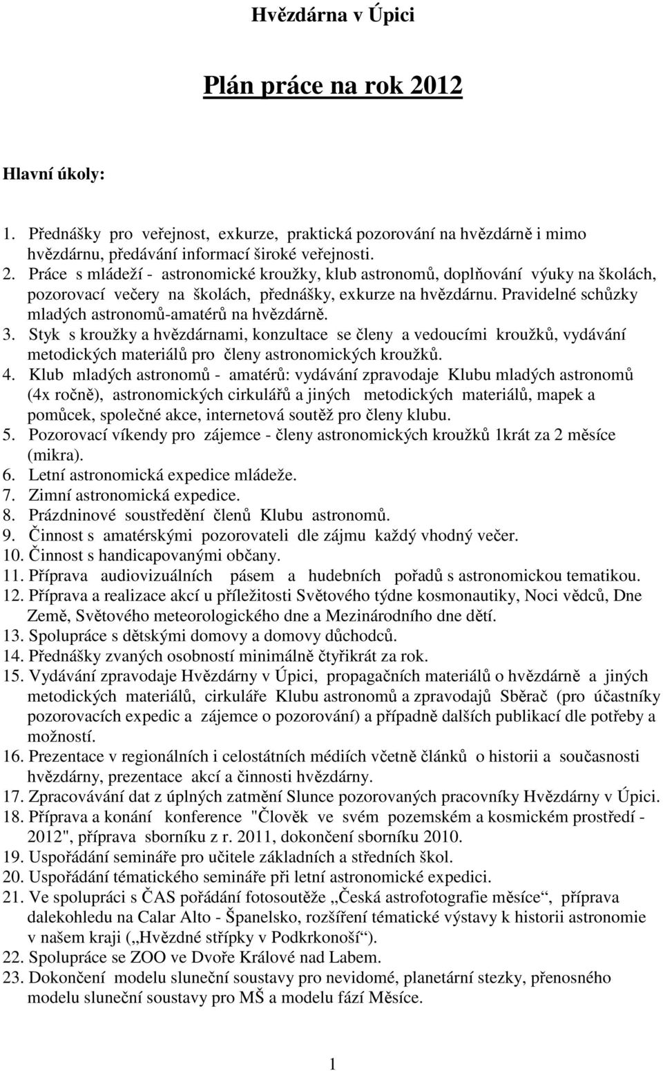 Klub mladých astronomů - amatérů: vydávání zpravodaje Klubu mladých astronomů (4x ročně), astronomických cirkulářů a jiných metodických materiálů, mapek a pomůcek, společné akce, internetová soutěž