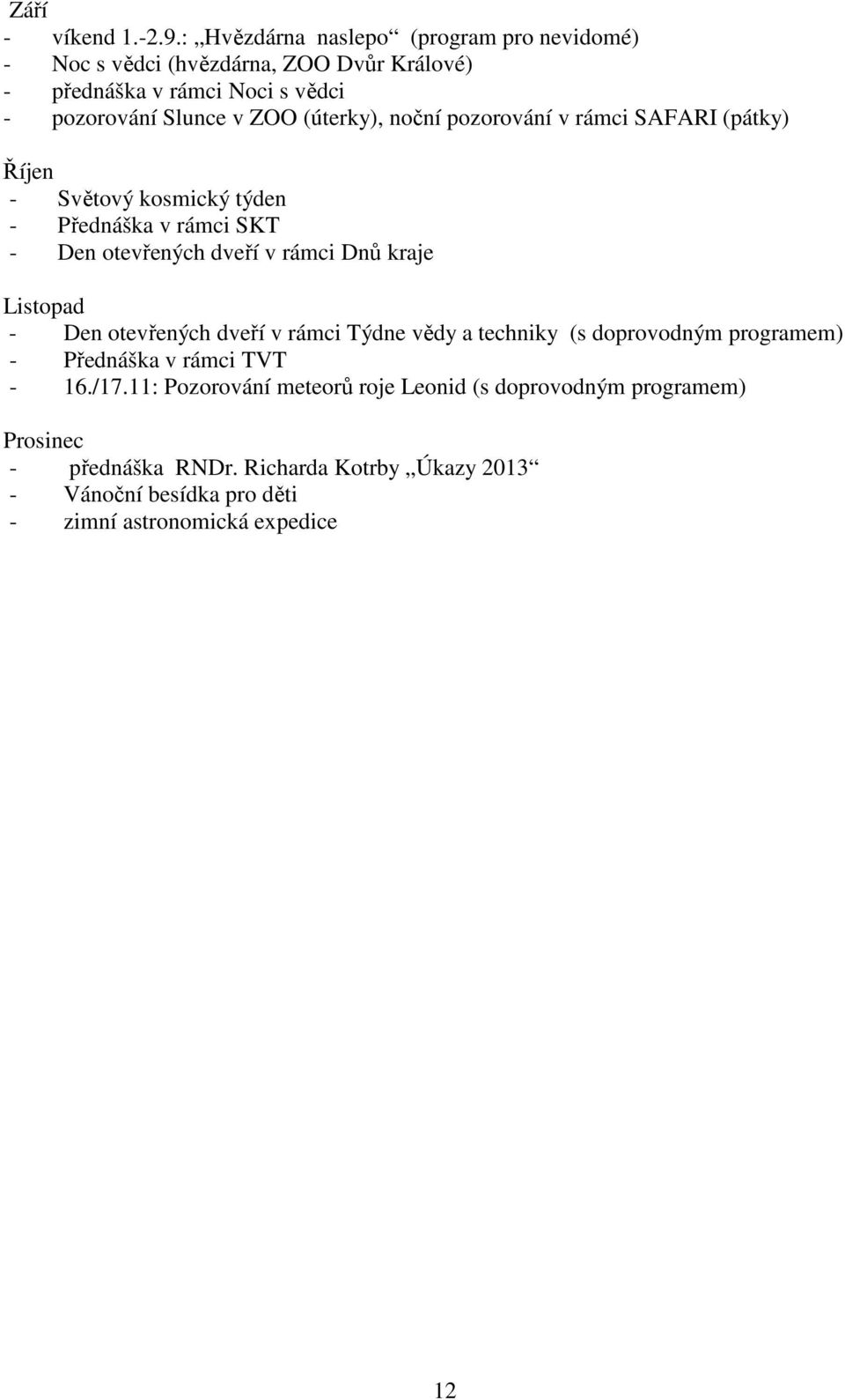 (úterky), noční pozorování v rámci SAFARI (pátky) Říjen - Světový kosmický týden - Přednáška v rámci SKT - Den otevřených dveří v rámci Dnů kraje