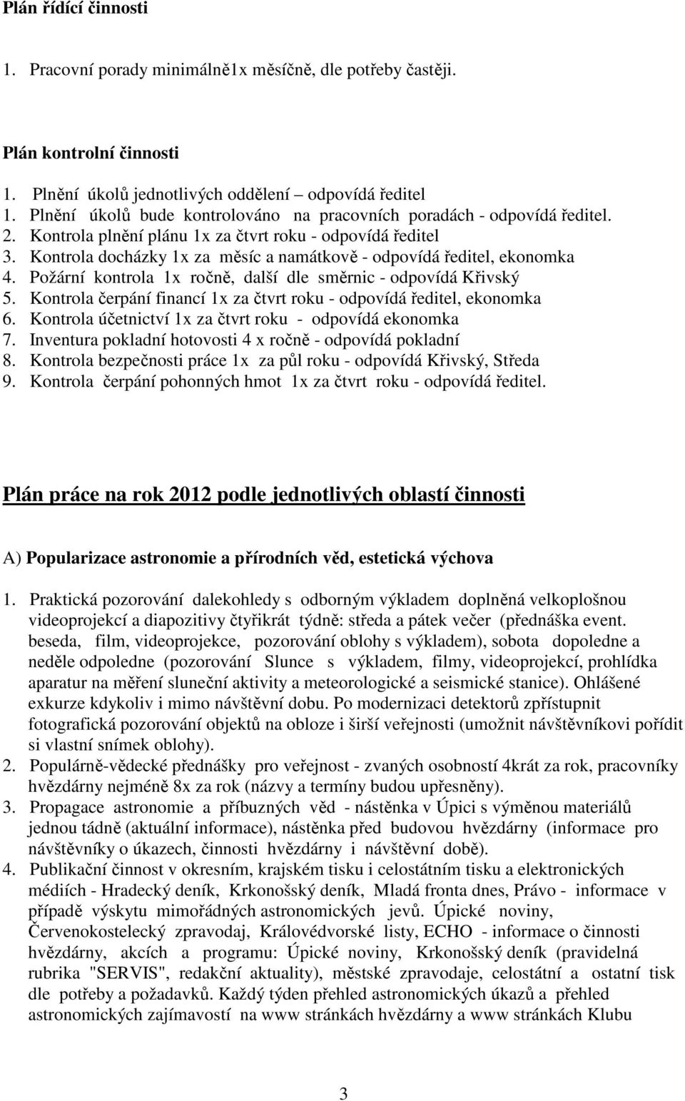 Kontrola docházky 1x za měsíc a namátkově - odpovídá ředitel, ekonomka 4. Požární kontrola 1x ročně, další dle směrnic - odpovídá Křivský 5.