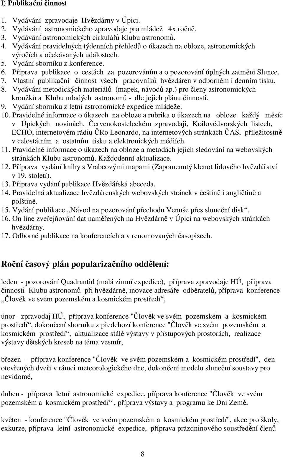 Vydání sborníku z konference. 6. Příprava publikace o cestách za pozorováním a o pozorování úplných zatmění Slunce. 7. Vlastní publikační činnost všech pracovníků hvězdáren v odborném i denním tisku.