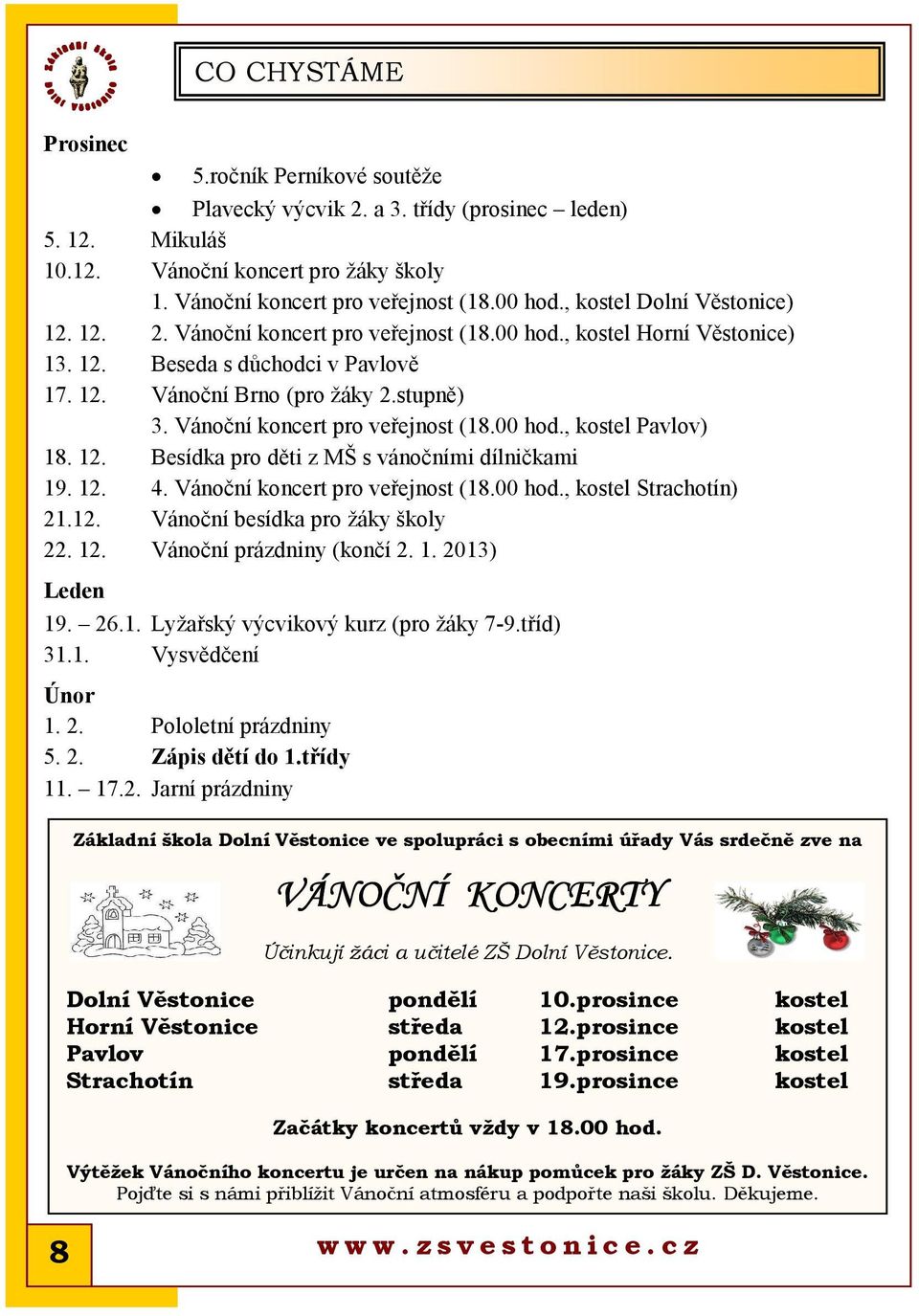 Vánoční koncert pro veřejnost (18.00 hod., kostel Pavlov) 18. 12. Besídka pro děti z MŠ s vánočními dílničkami 19. 12. 4. Vánoční koncert pro veřejnost (18.00 hod., kostel Strachotín) 21.12. Vánoční besídka pro žáky školy 22.