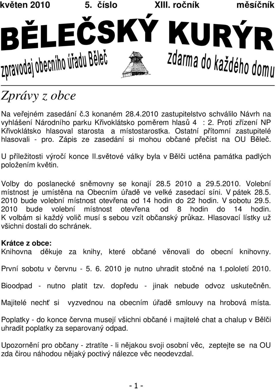 světové války byla v Bělči uctěna památka padlých položením květin. Volby do poslanecké sněmovny se konají 28.5 2010 a 29.5.2010. Volební místnost je umístěna na Obecním úřadě ve velké zasedací síni.