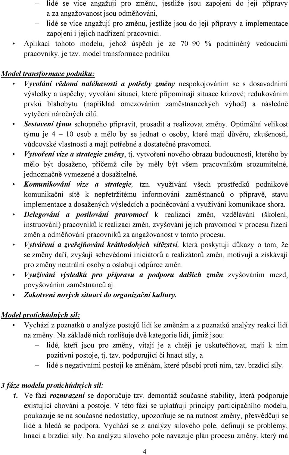 model transformace podniku Model transformace podniku: Vyvolání vědomí naléhavosti a potřeby změny nespokojováním se s dosavadními výsledky a úspěchy; vyvolání situací, které připomínají situace