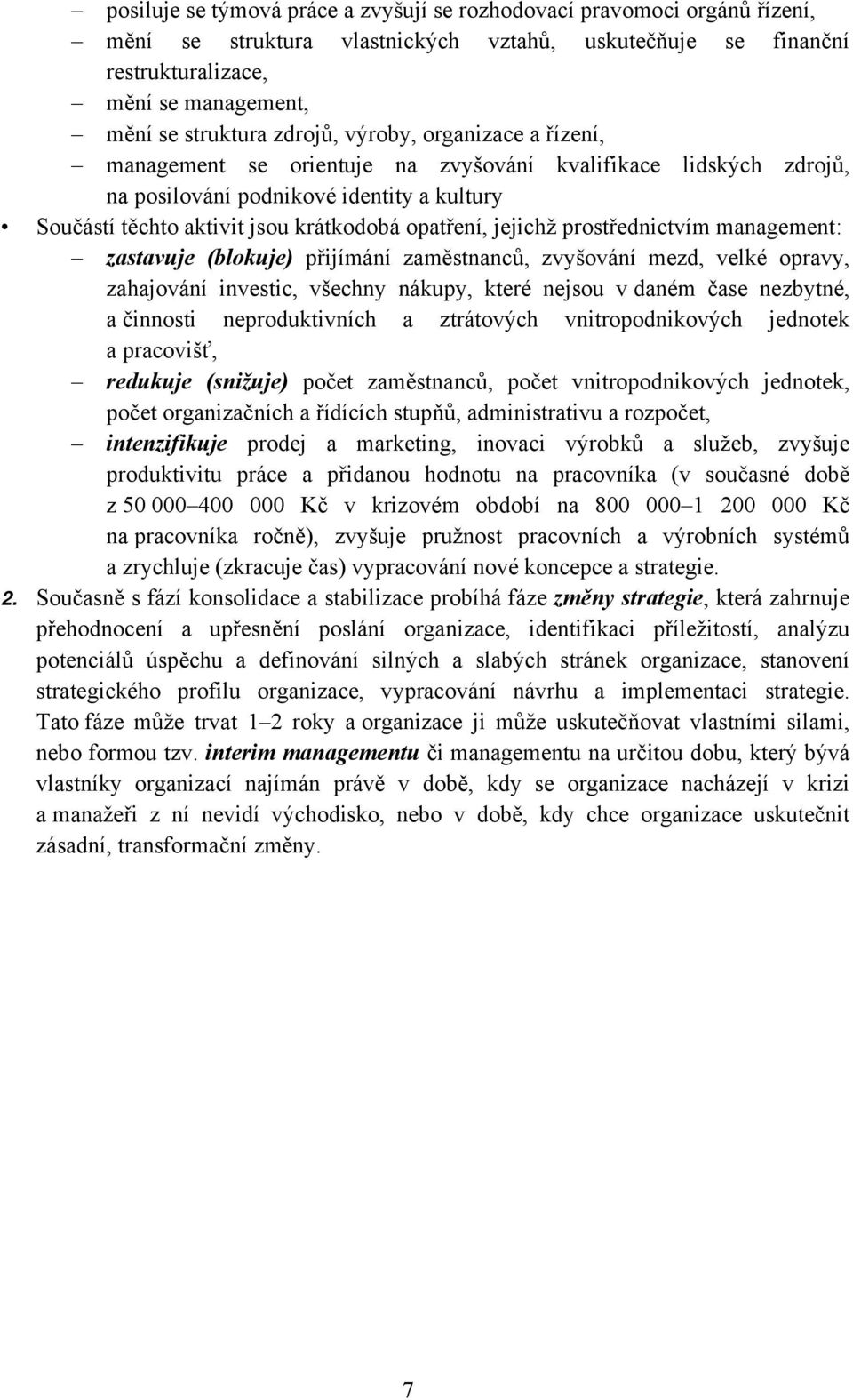 jejichž prostřednictvím management: zastavuje (blokuje) přijímání zaměstnanců, zvyšování mezd, velké opravy, zahajování investic, všechny nákupy, které nejsou v daném čase nezbytné, a činnosti