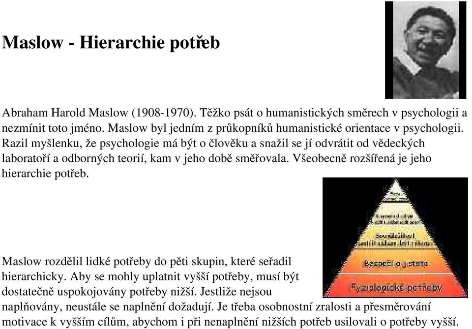 Razil myšlenku, že psychologie má být o člověku a snažil se jí odvrátit od vědeckých laboratoří a odborných teorií, kam v jeho době směřovala.