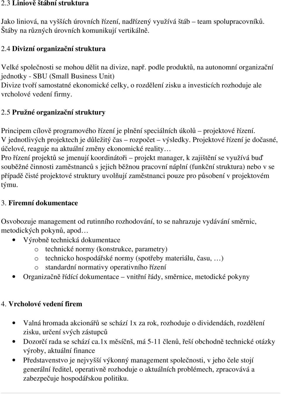 podle produktů, na autonomní organizační jednotky SBU (Small Business Unit) Divize tvoří samostatné ekonomické celky, o rozdělení zisku a investicích rozhoduje ale vrcholové vedení firmy. 2.