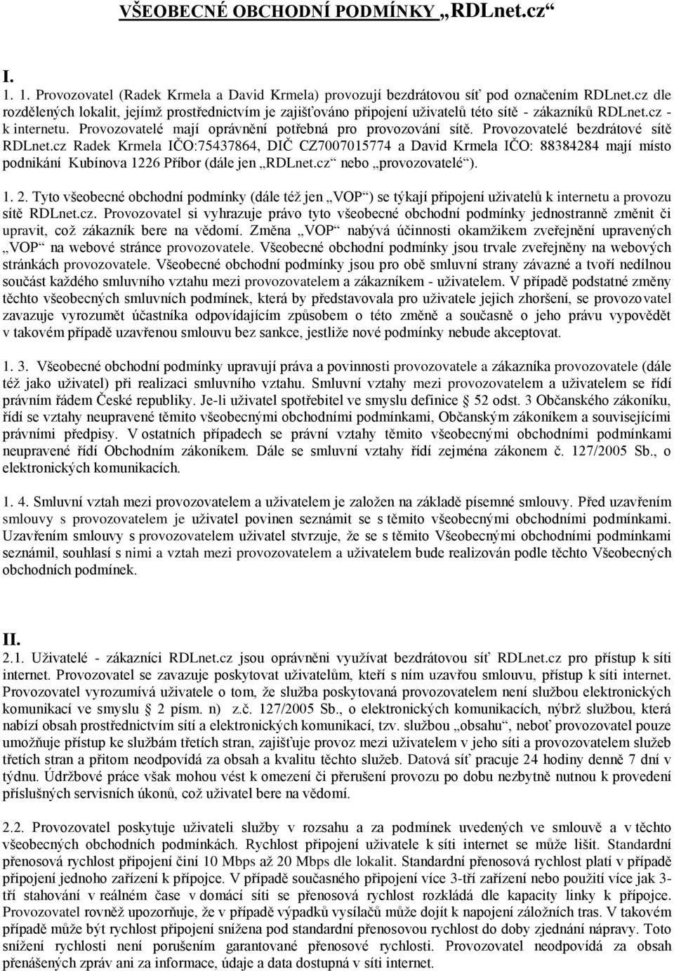 Provozovatelé bezdrátové sítě RDLnet.cz Radek Krmela IČO:75437864, DIČ CZ7007015774 a David Krmela IČO: 88384284 mají místo podnikání Kubínova 1226 Příbor (dále jen RDLnet.cz nebo provozovatelé ). 1. 2.